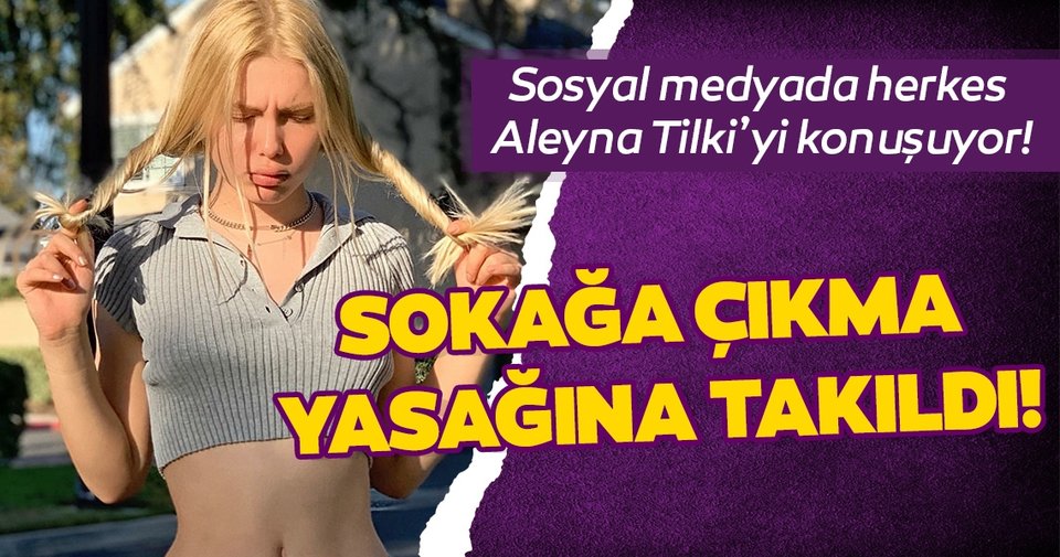 Aleyna Tilki sokağa çıkma yasağına takıldı!